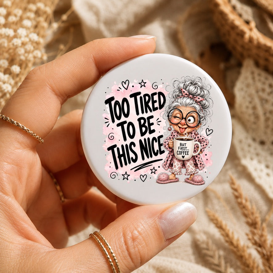 Too Tired To Be This Nice Badge | Funny Coffee Pin Badge | Sarcastic Badge | Cute Granny Button Badge | Gift for Coffee Lovers